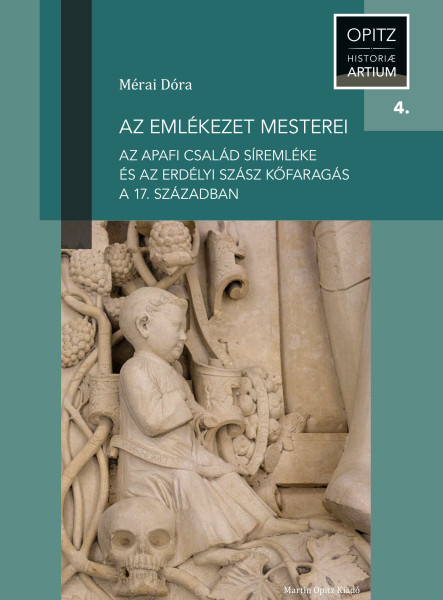 AZ EMLÉKEZET MESTEREI - AZ APAFI CSALÁD SÍREMLÉKE ÉS AZ ERDÉLYI SZÁSZ KŐFARAGÁS