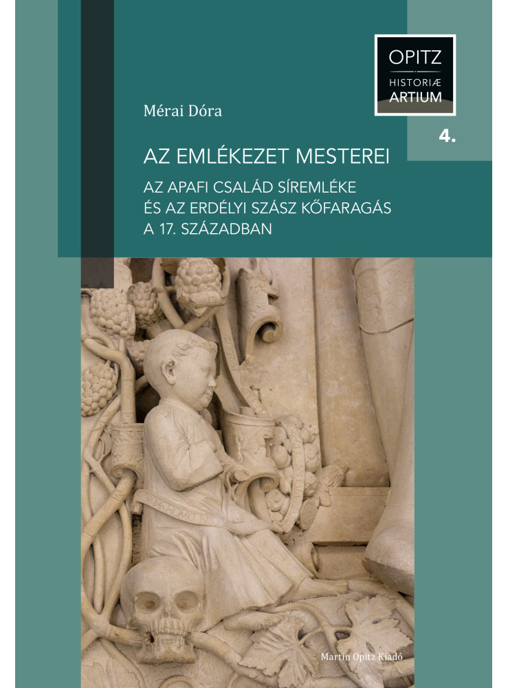 AZ EMLÉKEZET MESTEREI - AZ APAFI CSALÁD SÍREMLÉKE ÉS AZ ERDÉLYI SZÁSZ KŐFARAGÁS AZ EMLÉKEZET MESTEREI - AZ APAFI CSALÁD SÍREMLÉKE ÉS AZ ERDÉLYI SZÁSZ KŐFARAGÁS