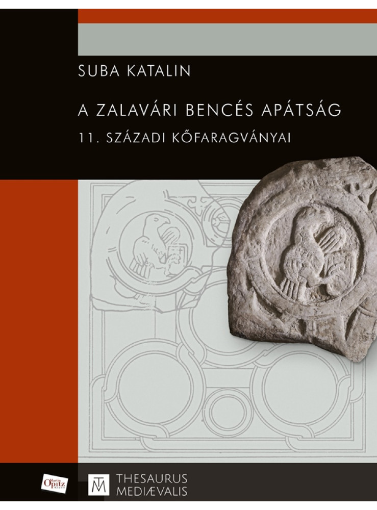 A ZALAVÁRI BENCÉS APÁTSÁG 11. SZÁZADI KŐFARAGVÁNYAI A ZALAVÁRI BENCÉS APÁTSÁG 11. SZÁZADI KŐFARAGVÁNYAI