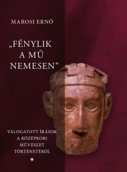 FÉNYLIK A MŰ NEMESEN 1-3. - VÁLOGATOTT ÍRÁSOK A MAGYAR KÖZÉPKORI MŰVÉSZET TÖRT