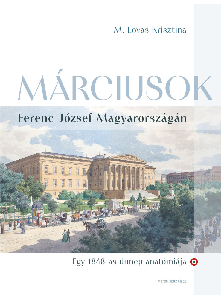 MÁRCIUSOK - FERENC JÓZSEF MAGYARORSZÁGÁN  ( EGY 1848-AS ÜNNEP  ANATÓMIÁJA)