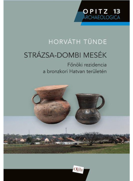 STRÁZSA-DOMBI MESÉK - FŐNÖKI REZIDENCIA A BRONZKORI HATVAN TERÜLETÉN STRÁZSA-DOMBI MESÉK - FŐNÖKI REZIDENCIA A BRONZKORI HATVAN TERÜLETÉN