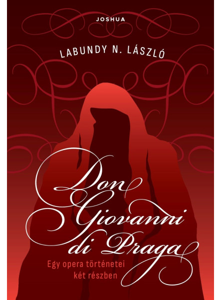 DON GIOVANNI DI PRAGA - EGY OPERA TÖRTÉNETEI KÉT RÉSZBEN DON GIOVANNI DI PRAGA - EGY OPERA TÖRTÉNETEI KÉT RÉSZBEN