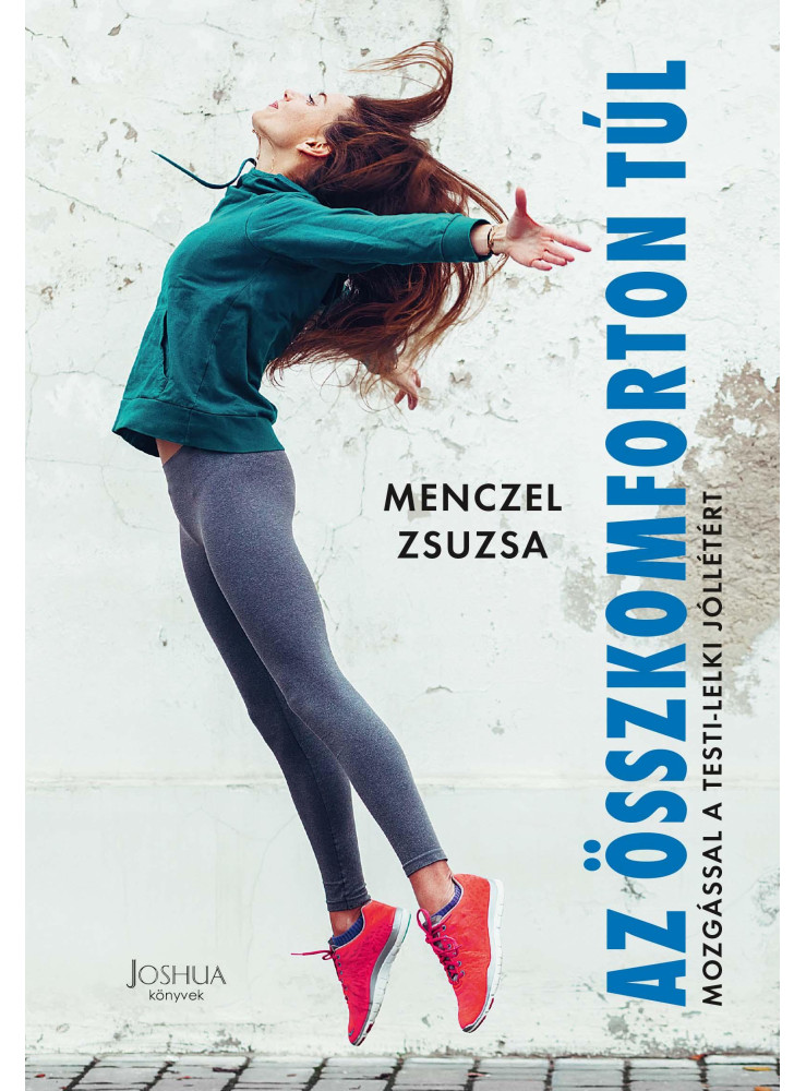AZ ÖSSZKOMFORTON TÚL - MOZGÁSSAL A TESTI-LELKI JÓLLÉTÉRT AZ ÖSSZKOMFORTON TÚL - MOZGÁSSAL A TESTI-LELKI JÓLLÉTÉRT