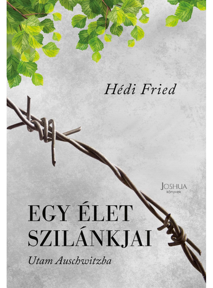 EGY ÉLET SZILÁNKJAI - UTAM AUSCHWITZBA EGY ÉLET SZILÁNKJAI - UTAM AUSCHWITZBA