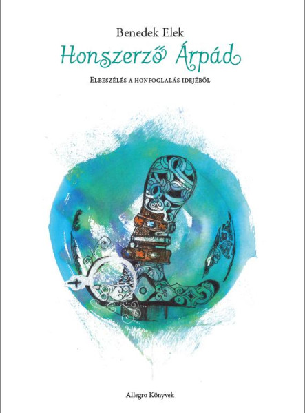 HONSZERZŐ ÁRPÁD - ELBESZÉLÉS A HONFOGLALÁS IDEJÉBŐL