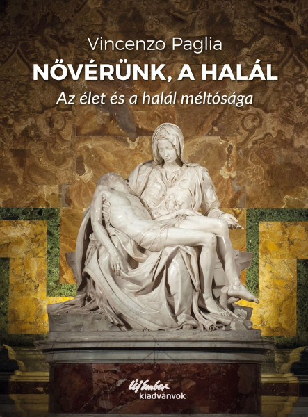 NŐVÉRÜNK, A HALÁL - AZ ÉLET ÉS A HALÁL MÉLTÓSÁGA