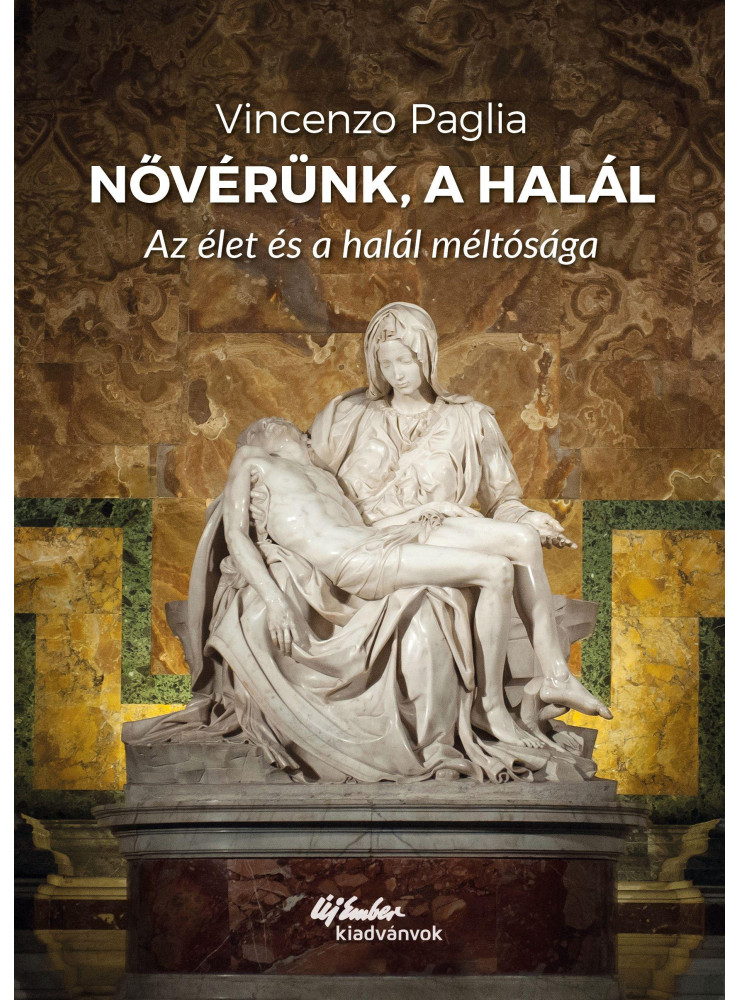 NŐVÉRÜNK, A HALÁL - AZ ÉLET ÉS A HALÁL MÉLTÓSÁGA NŐVÉRÜNK, A HALÁL - AZ ÉLET ÉS A HALÁL MÉLTÓSÁGA