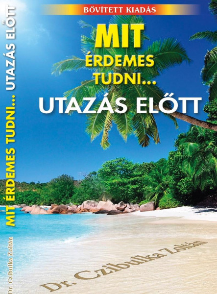 MIT ÉRDEMES TUDNI... UTAZÁS ELŐTT - BŐVÍTETT KIADÁS