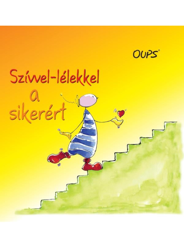 SZÍVVEL-LÉLEKKEL A SIKERÉRT - OUPS SZÍVVEL-LÉLEKKEL A SIKERÉRT - OUPS