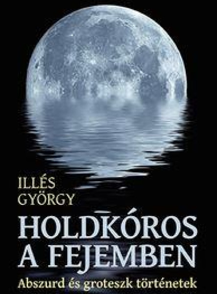 HOLDKÓROS A FEJEMBEN - ABSZURD ÉS GROTESZK TÖRTÉNETEK