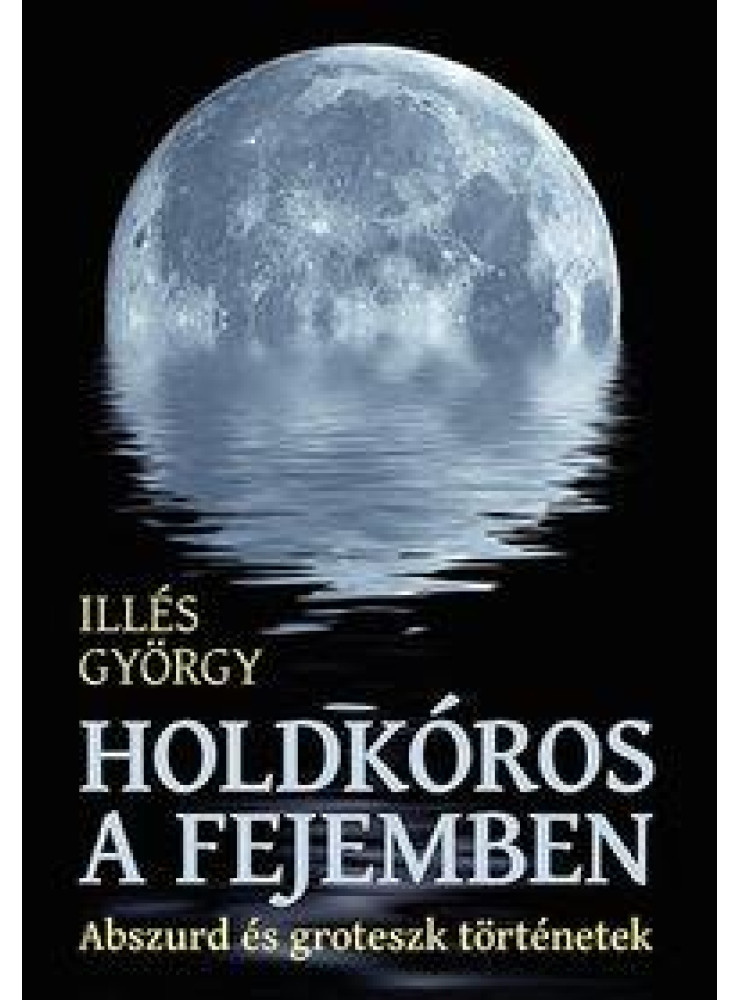 HOLDKÓROS A FEJEMBEN - ABSZURD ÉS GROTESZK TÖRTÉNETEK