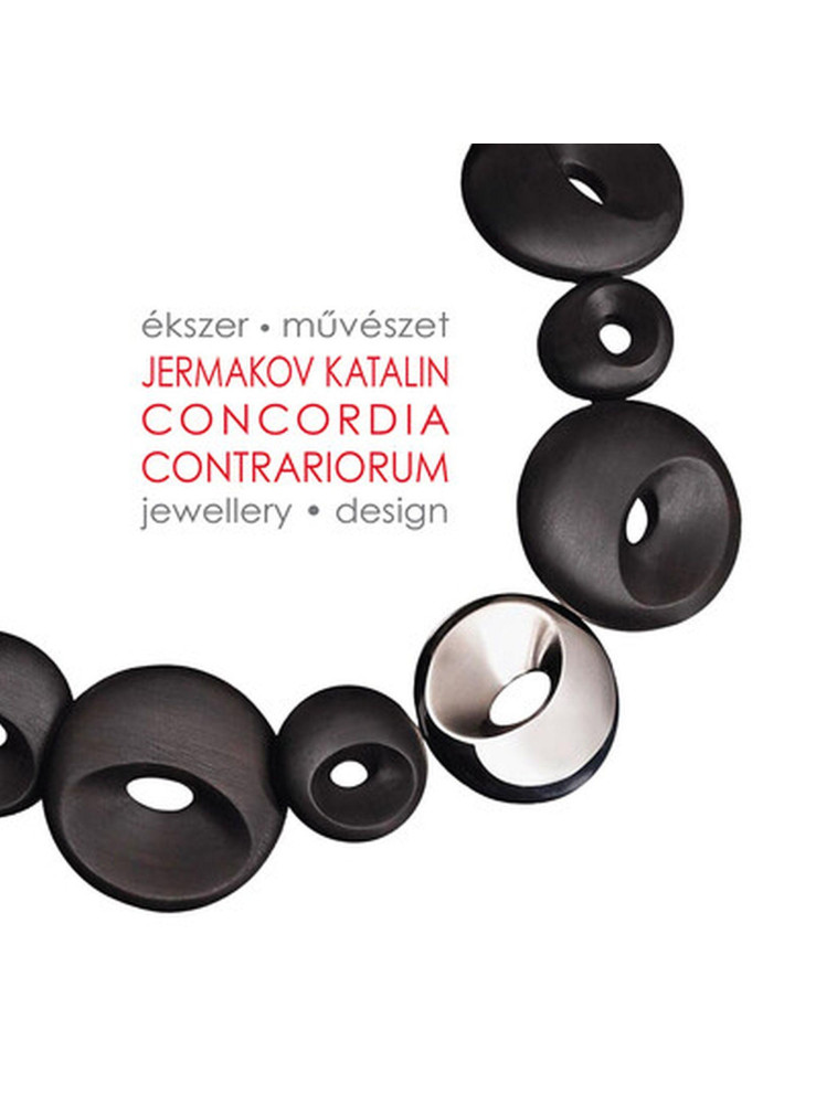 CONCORDIA CONTRARIORUM ÉKSZER-MŰVÉSZET CONCORDIA CONTRARIORUM ÉKSZER-MŰVÉSZET