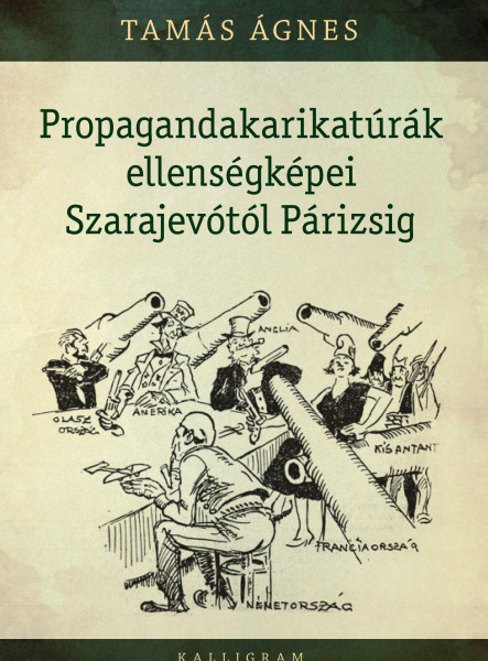 PROPAGANDAKARIKATÚRÁK ELLENSÉGKÉPEI SZARAJEVÓTÓL PÁRIZSIG