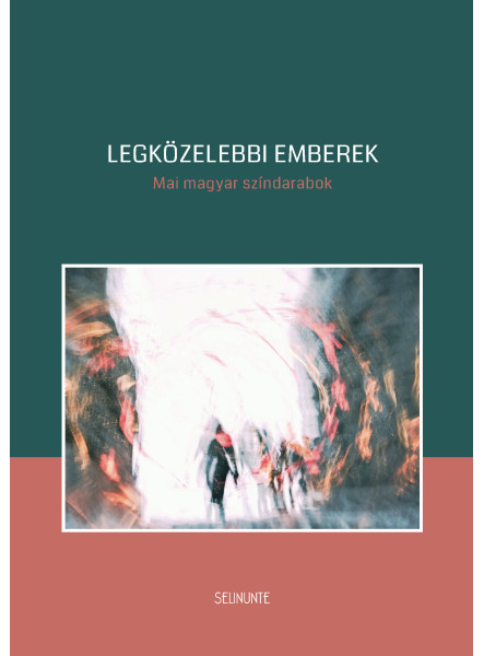 LEGKÖZELEBBI EMBEREK - MAI MAGYAR SZÍNDARABOK