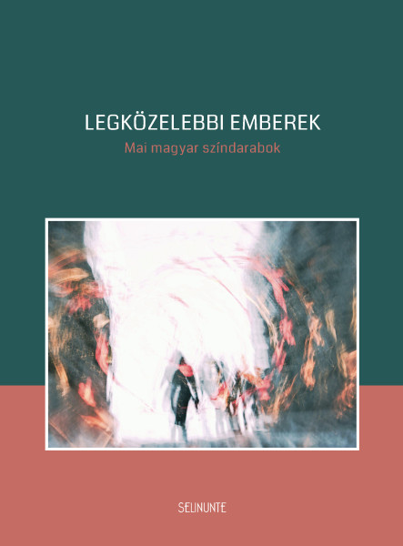 LEGKÖZELEBBI EMBEREK - MAI MAGYAR SZÍNDARABOK