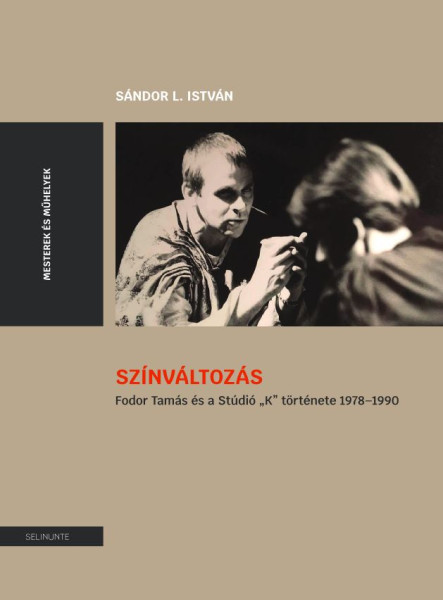SZÍNVÁLTOZÁS - FODOR TAMÁS ÉS A STÚDIÓ "K" TÖRTÉNETE 1978-1990