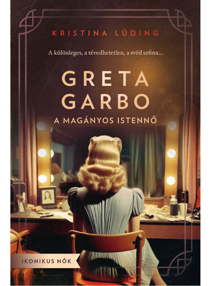 GRETA GARBO - A MAGÁNYOS ISTENNŐ (IKONIKUS NŐK)