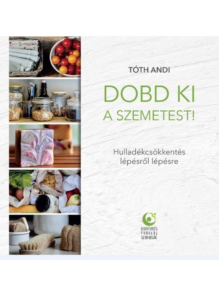 DOBD KI A SZEMETEST! - HULLADÉKCSÖKKENTÉS LÉPÉSRŐL LÉPÉSRE