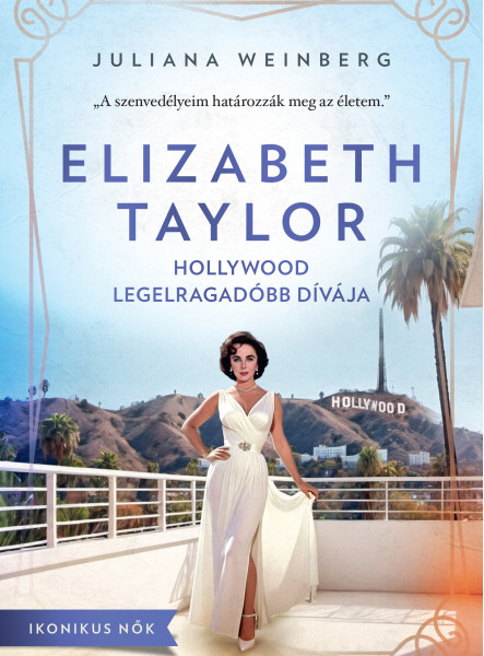 ELIZABETH TAYLOR - HOLLYWOOD LEGELRAGADÓBB DÍVÁJA (IKONIKUS NŐK)