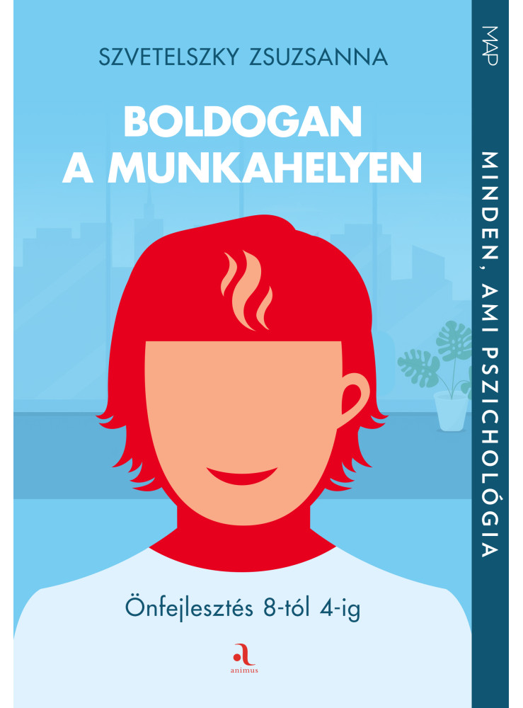 BOLDOGAN A MUNKAHELYEN - ÖNFEJLESZTÉS 8-TÓL 4-IG BOLDOGAN A MUNKAHELYEN - ÖNFEJLESZTÉS 8-TÓL 4-IG