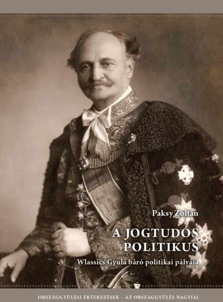 A JOGTUDÓS POLITIKUS - WLASSICS GYULA BÁRÓ POLITIKAI PÁLYÁJA