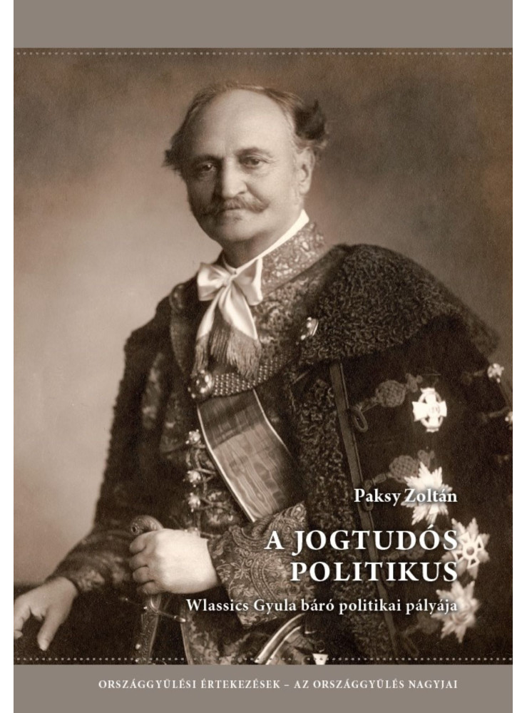 A JOGTUDÓS POLITIKUS - WLASSICS GYULA BÁRÓ POLITIKAI PÁLYÁJA