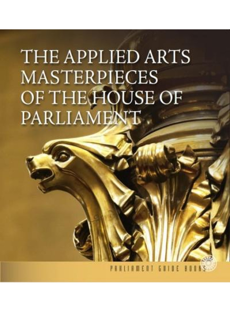 THE APPLIED ARTS MASTERPIECES OF THE HOUSE OF PARLIAMENT - AZ ORSZÁGHÁZ IPARMŰVÉ
