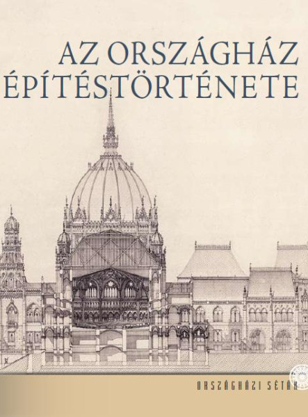 AZ ORSZÁGHÁZ ÉPÍTÉSTÖRTÉNETE
