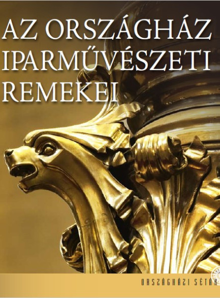 AZ ORSZÁGHÁZ IPARMŰVÉSZETI REMEKEI