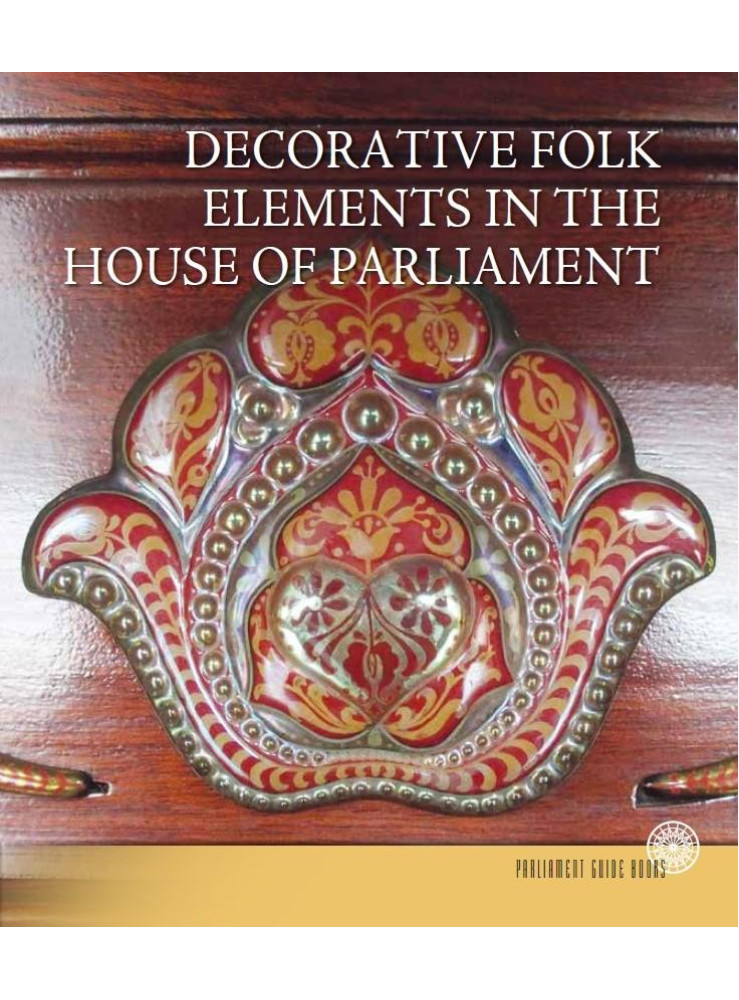 DECORATIVE FOLK ELEMENTS IN THE HOUSE OF PARLIAMENT (ANGOL NYELVŰ) DECORATIVE FOLK ELEMENTS IN THE HOUSE OF PARLIAMENT (ANGOL NYELVŰ)