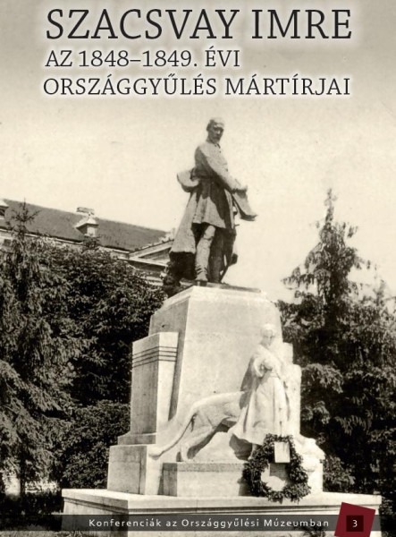 AZ 1848-1849. ÉVI ORSZÁGGYŰLÉS MÁRTÍRJAI - SZACSVAY IMRE