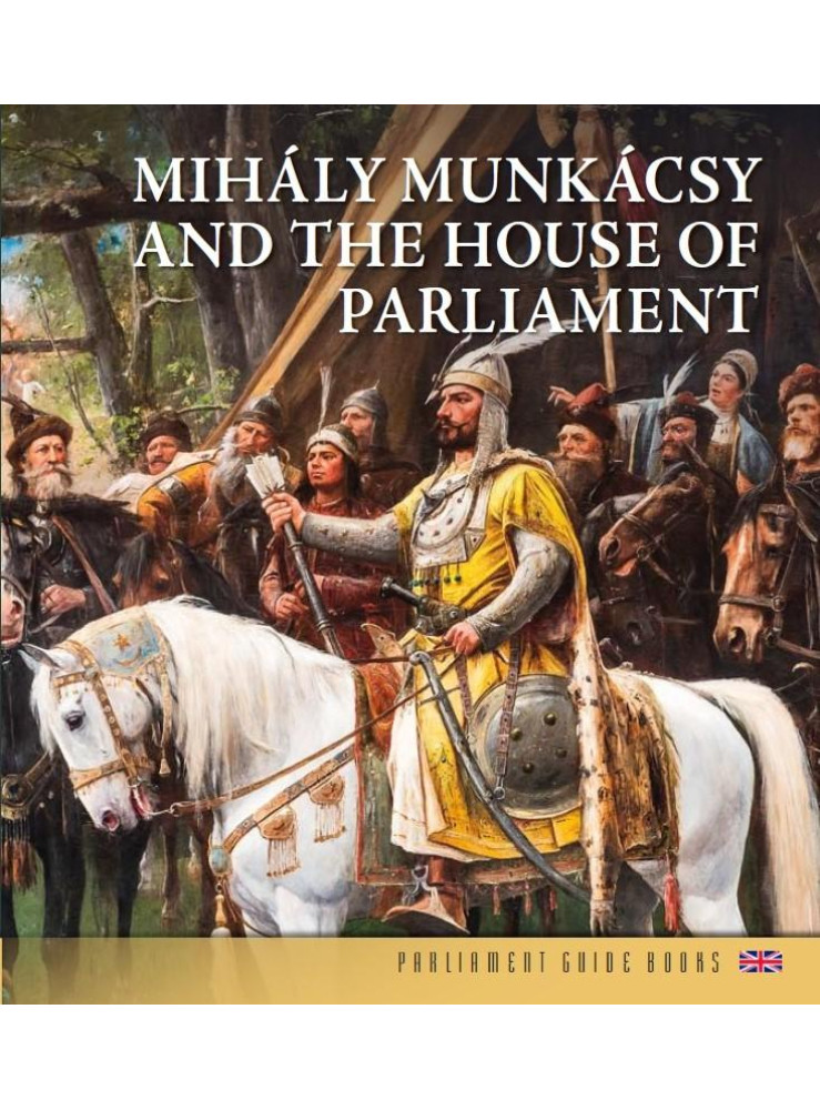 MIHÁLY MUNKÁCSY AND THE HOUSE OF PARLIAMENT (ANGOL NYELVŰ) MIHÁLY MUNKÁCSY AND THE HOUSE OF PARLIAMENT (ANGOL NYELVŰ)