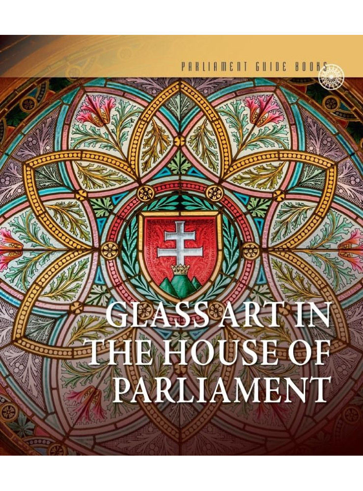 GLASS ART IN THE HOUSE OF PARLIAMEN (ANGOL NYELVEN)