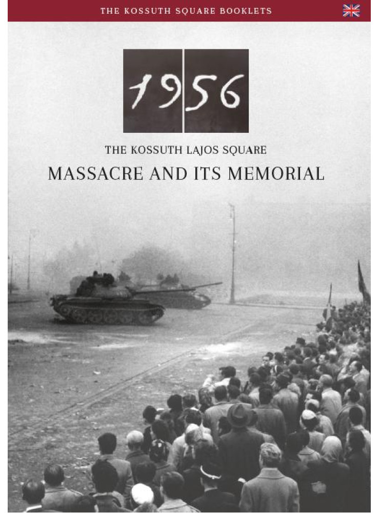 1956 - THE KOSSUTH LAJOS SQUARE MASSACRE AND ITS MEMORIAL 1956 - THE KOSSUTH LAJOS SQUARE MASSACRE AND ITS MEMORIAL