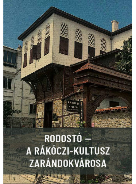 RODOSTÓ - A RÁKÓCZI-KULTUSZ ZARÁNDOKVÁROSA RODOSTÓ - A RÁKÓCZI-KULTUSZ ZARÁNDOKVÁROSA