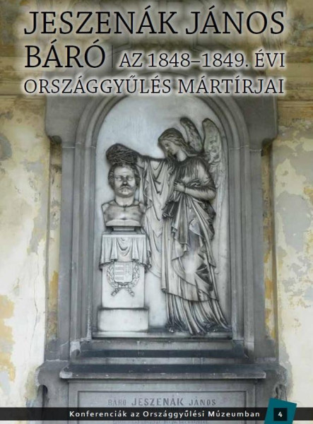 JESZENÁK JÁNOS BÁRÓ - AZ 1848-1849. ÉVI ORSZÁGGYŰLÉS MÁRTÍRJAI