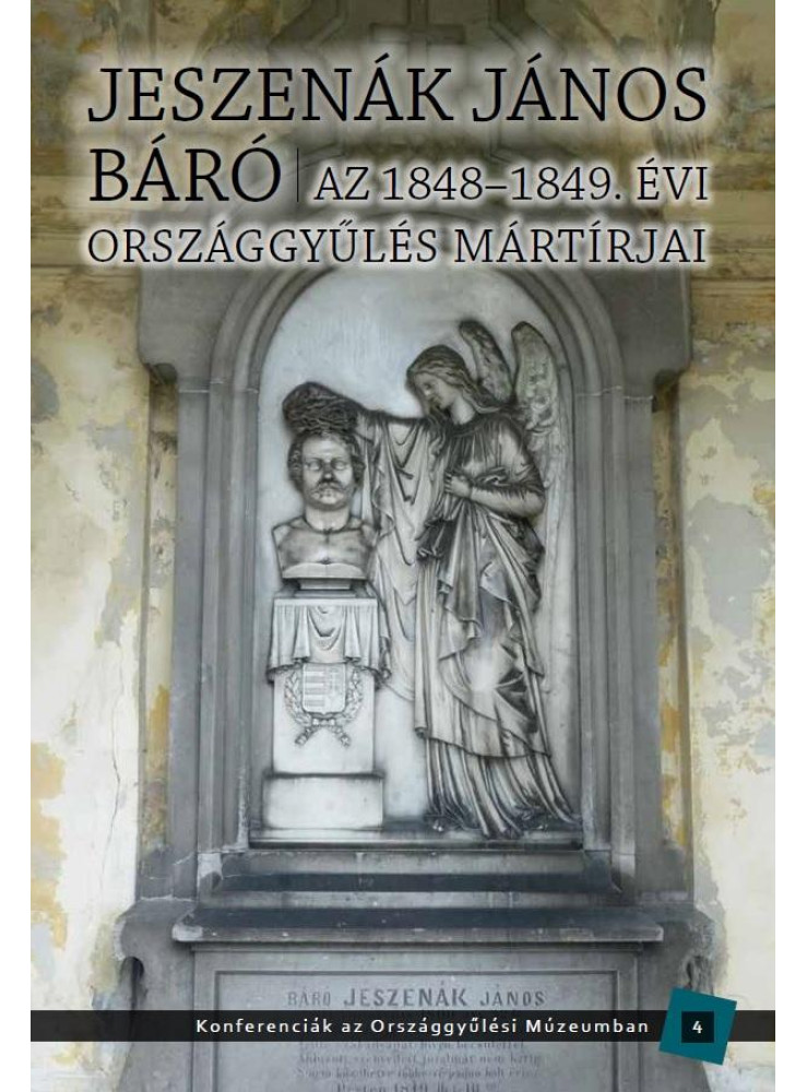 JESZENÁK JÁNOS BÁRÓ - AZ 1848-1849. ÉVI ORSZÁGGYŰLÉS MÁRTÍRJAI JESZENÁK JÁNOS BÁRÓ - AZ 1848-1849. ÉVI ORSZÁGGYŰLÉS MÁRTÍRJAI