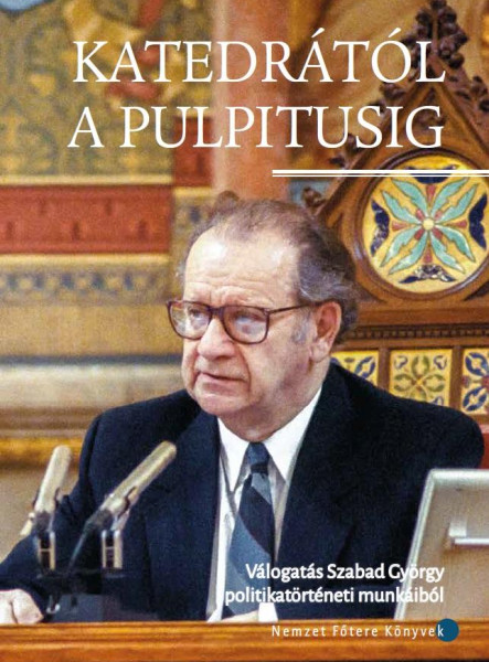 KATEDRÁTÓL A PULPITUSIG - VÁLOGATÁS SZABAD GYÖRGY POLITIKATÖRTÉNETI MUNKÁIBÓL
