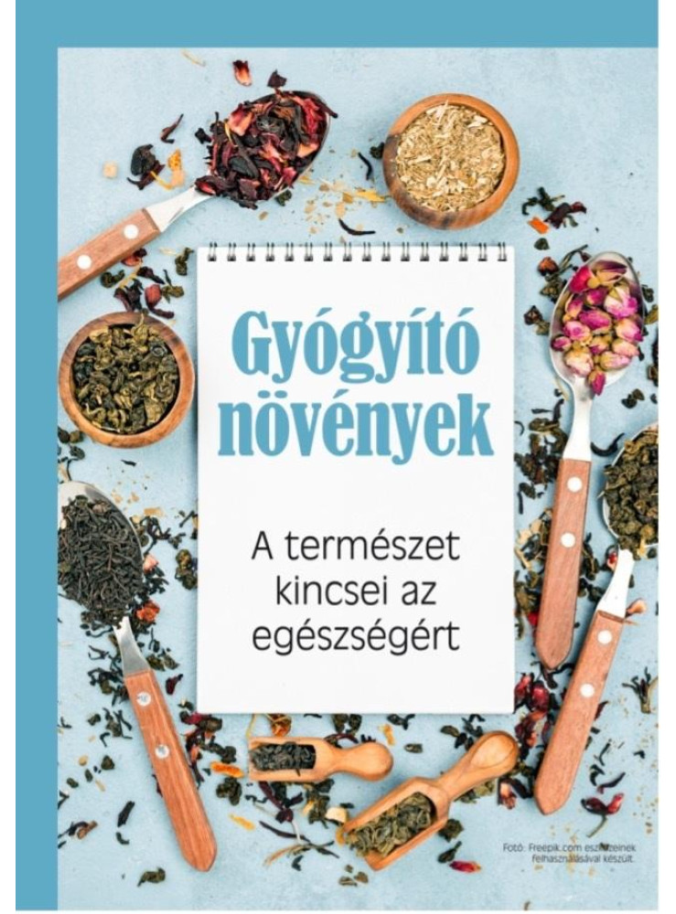 GYÓGYÍTÓ NÖVÉNYEK - A TERMÉSZET KINCSEI AZ EGÉSZSÉGÉRT GYÓGYÍTÓ NÖVÉNYEK - A TERMÉSZET KINCSEI AZ EGÉSZSÉGÉRT