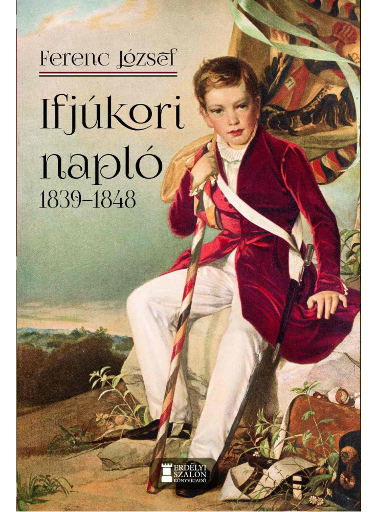 FERENC JÓZSEF IFJÚKORI NAPLÓ 1839-1848 FERENC JÓZSEF IFJÚKORI NAPLÓ 1839-1848