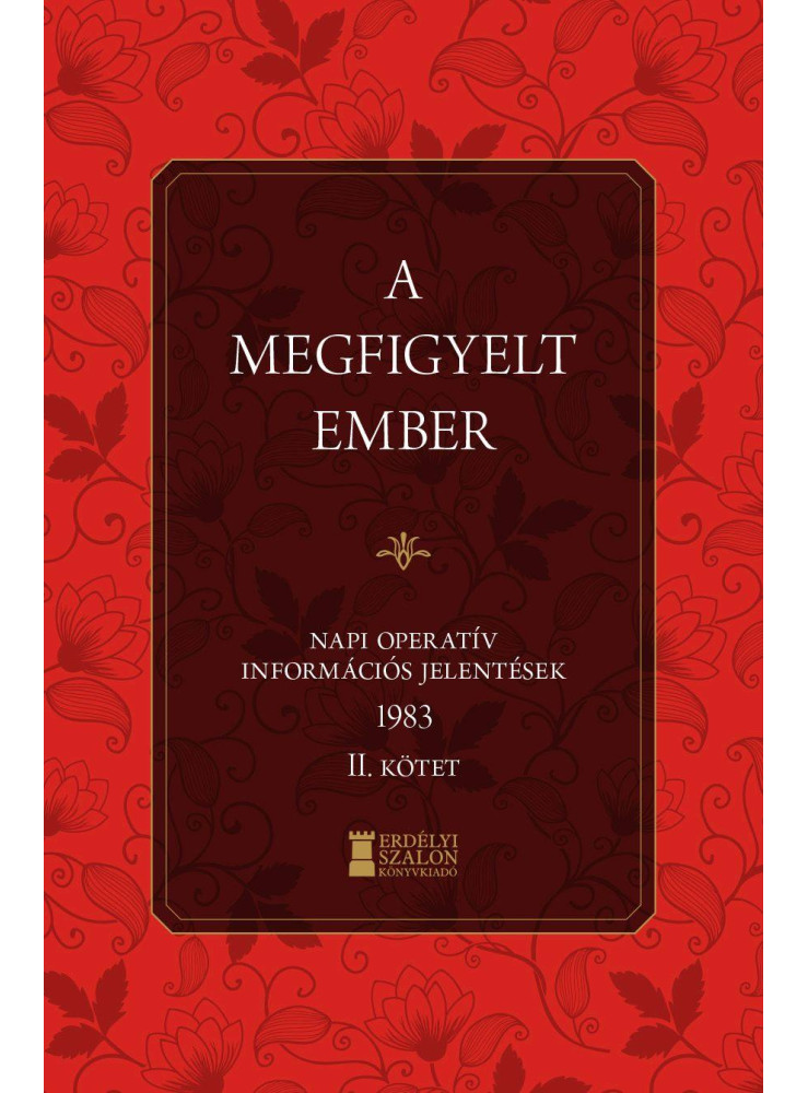 A MEGFIGYELT EMBER - NAPI OPERATÍV INFORMÁCIÓS JELENTÉSEK 1983. II. KÖTET A MEGFIGYELT EMBER - NAPI OPERATÍV INFORMÁCIÓS JELENTÉSEK 1983. II. KÖTET