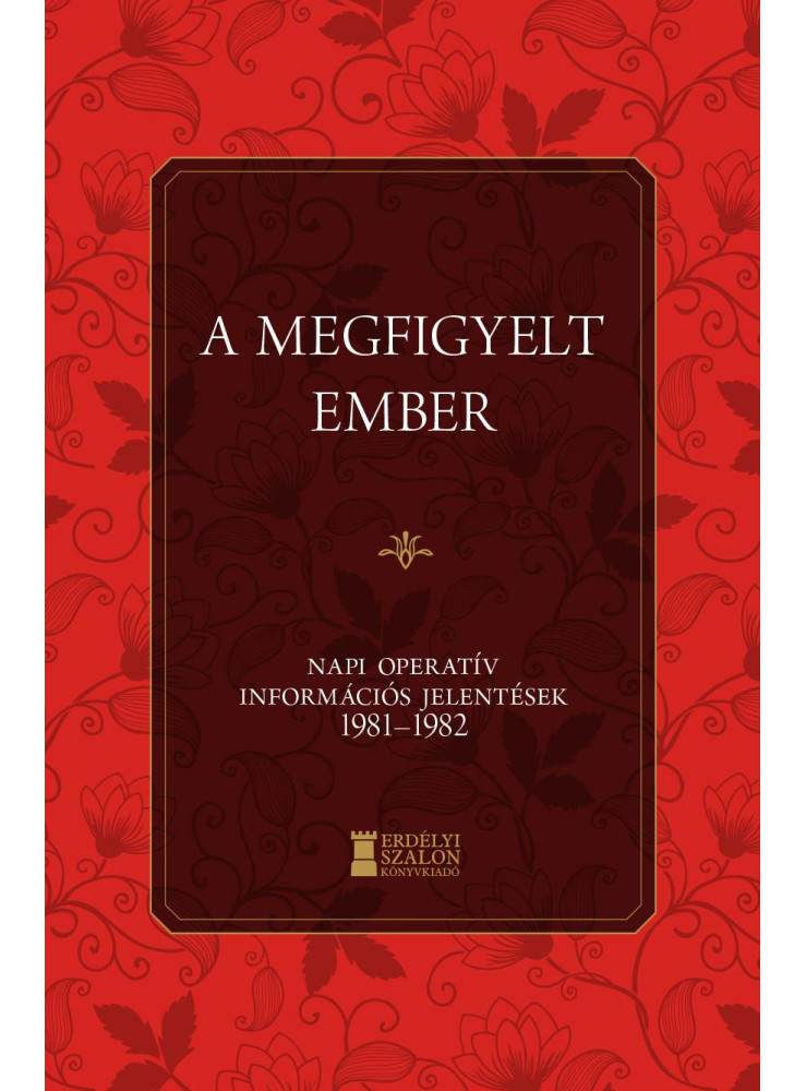 A MEGFIGYELT EMBER - NAPI OPERATÍV INFORMÁCIÓS JELENTÉSEK 1981-1982 A MEGFIGYELT EMBER - NAPI OPERATÍV INFORMÁCIÓS JELENTÉSEK 1981-1982