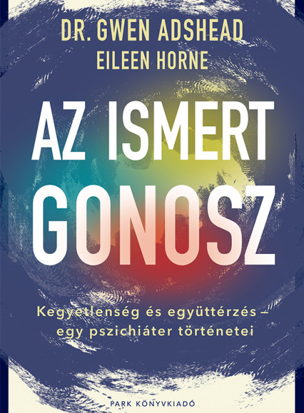 AZ ISMERT GONOSZ - KEGYETLENSÉG ÉS EGYÜTTÉRZÉS - EGY PSZICHIÁTER TÖRTÉNETEI