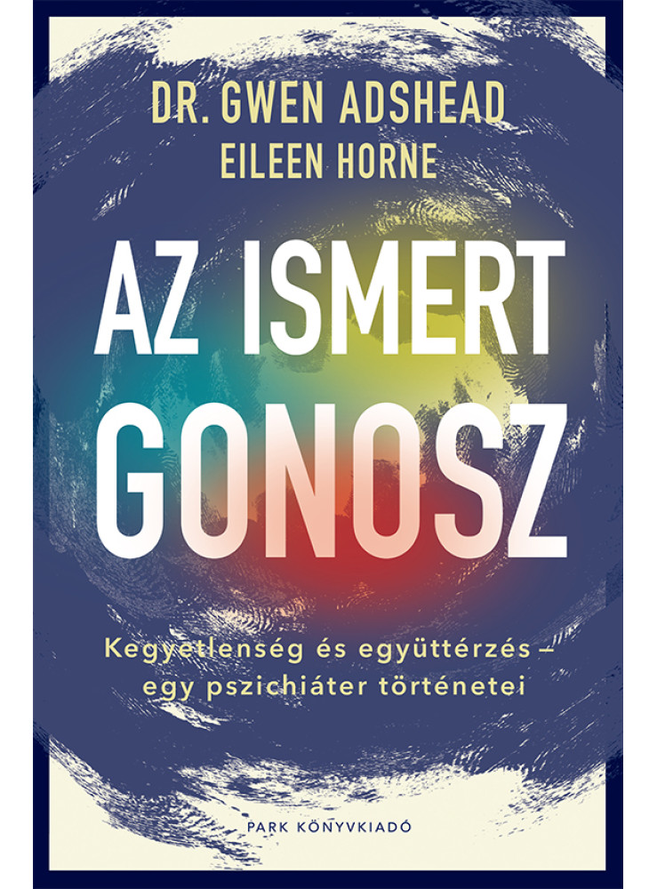 AZ ISMERT GONOSZ - KEGYETLENSÉG ÉS EGYÜTTÉRZÉS - EGY PSZICHIÁTER TÖRTÉNETEI