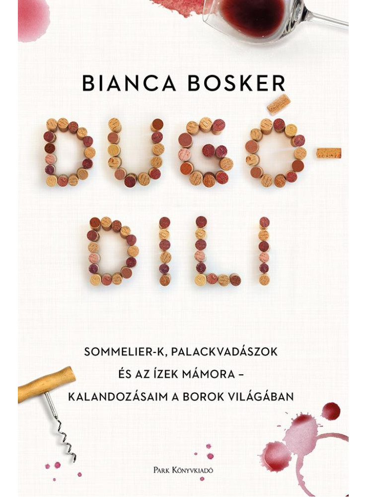 DUGÓDILI - SOMMELIER-K, PALACKVADÁSZOK ÉS AZ ÍZEK MÁMORA KALANDOZÁSAIM A BORO DUGÓDILI - SOMMELIER-K, PALACKVADÁSZOK ÉS AZ ÍZEK MÁMORA KALANDOZÁSAIM A BORO
