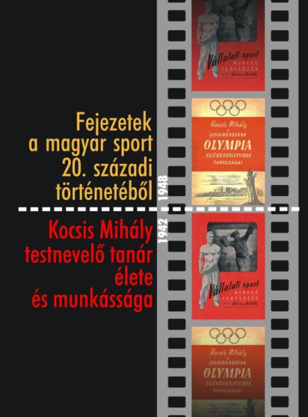 FEJEZETEK A MAGYAR SPORT 20. SZÁZADI TÖRTÉNETÉBŐL - KOCSIS MIHÁLY TESTNEVELŐ TAN
