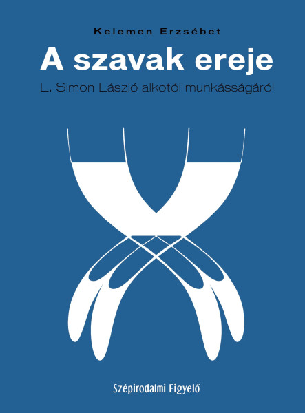 A SZAVAK EREJE - L. SIMON LÁSZLÓ ALKOTÓI MUNKÁSSÁGÁRÓL
