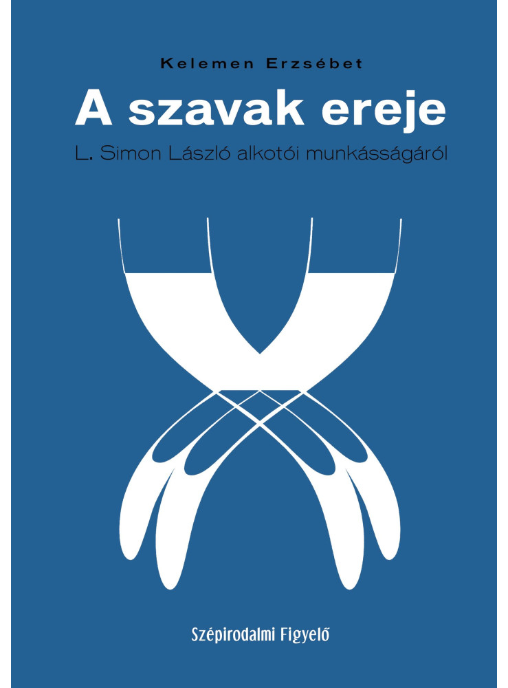 A SZAVAK EREJE - L. SIMON LÁSZLÓ ALKOTÓI MUNKÁSSÁGÁRÓL A SZAVAK EREJE - L. SIMON LÁSZLÓ ALKOTÓI MUNKÁSSÁGÁRÓL