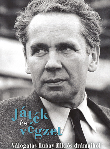 JÁTÉK ÉS VÉGZET - VÁLOGATÁS HUBAY MIKLÓS DRÁMÁIBÓL